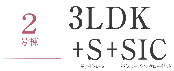 2号棟 3LDK＋S＋SIC ※サービスルーム ※シューズインクローゼット